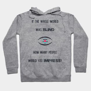 If the whole world was blind, how many people would you impress? Hoodie